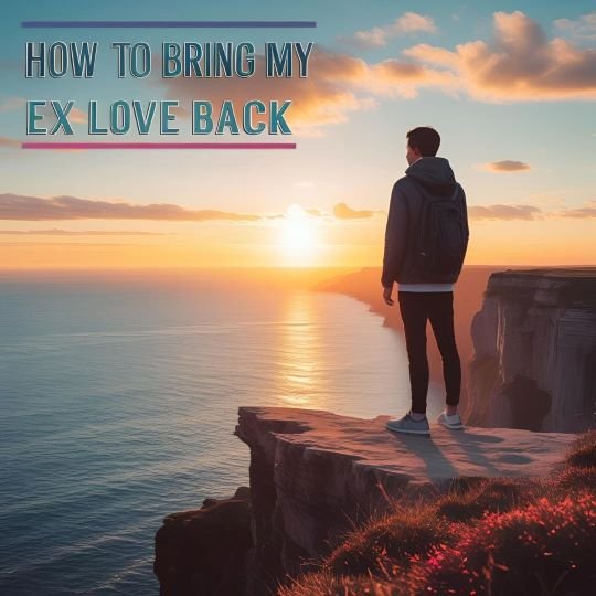 How can I bring my ex love back 1 How can I bring my ex love back