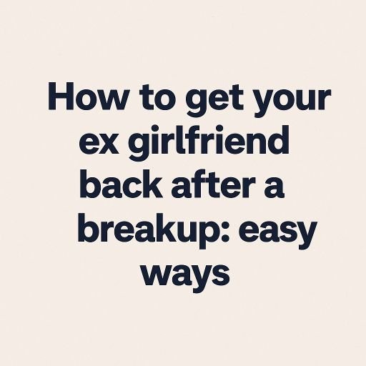 How to get your ex girlfriend back after a breakup1